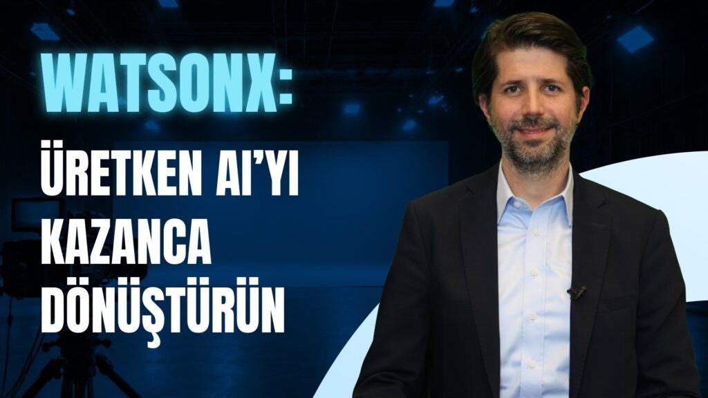 IBM Watsonx Platformu ile Üretken Yapay Zekayı Kurumsal Bir Güce Nasıl Dönüştürebiliriz?